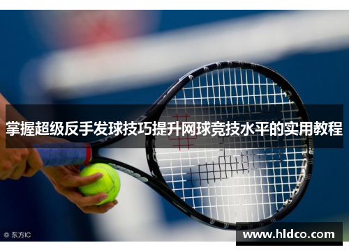 掌握超级反手发球技巧提升网球竞技水平的实用教程