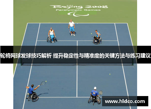 轮椅网球发球技巧解析 提升稳定性与精准度的关键方法与练习建议
