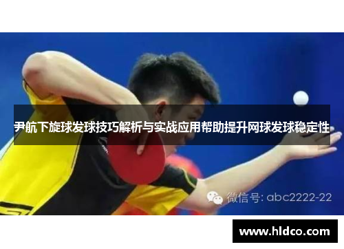 尹航下旋球发球技巧解析与实战应用帮助提升网球发球稳定性