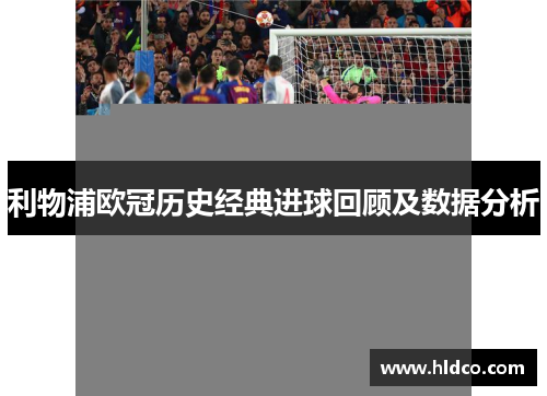 利物浦欧冠历史经典进球回顾及数据分析