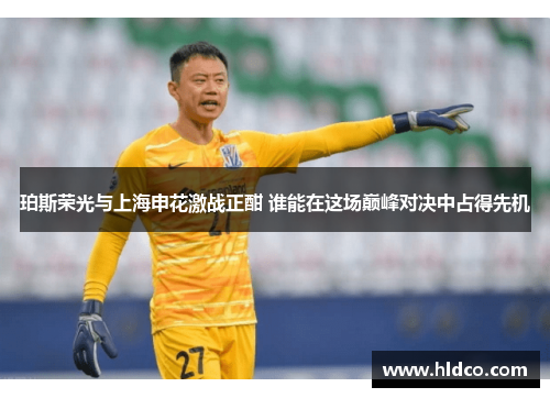珀斯荣光与上海申花激战正酣 谁能在这场巅峰对决中占得先机